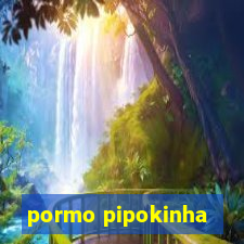 pormo pipokinha